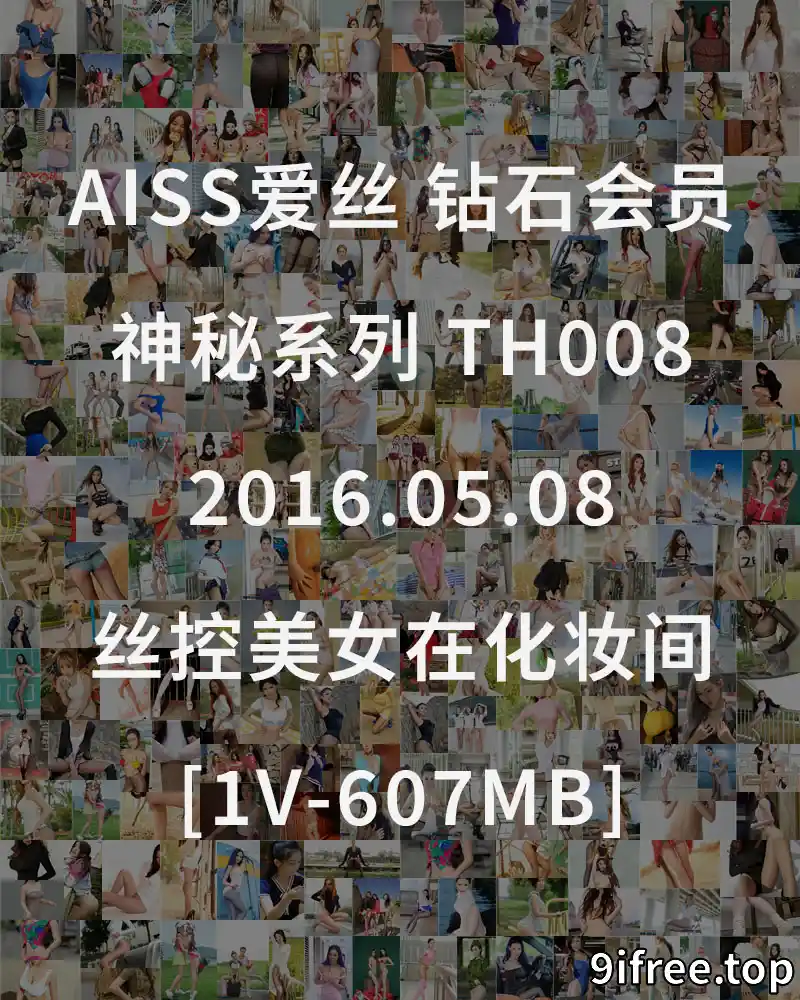 [AISS爱丝] 钻石会员 神秘系列 TH008 2016.05.08 丝控美女在化妆间 [1V-607MB] - 就爱免费-就爱免费